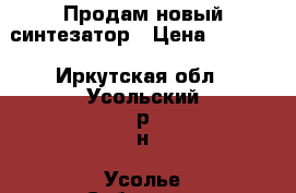 Продам новый синтезатор › Цена ­ 7 500 - Иркутская обл., Усольский р-н, Усолье-Сибирское г. Музыкальные инструменты и оборудование » Клавишные   